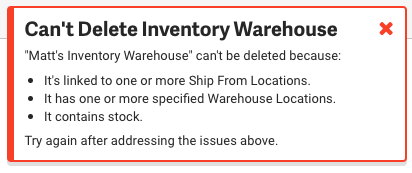 Error popup. Can't Delete Inventory Warehouse: it's linked to one or more ship from locations, has one or more warehouse location, has stock